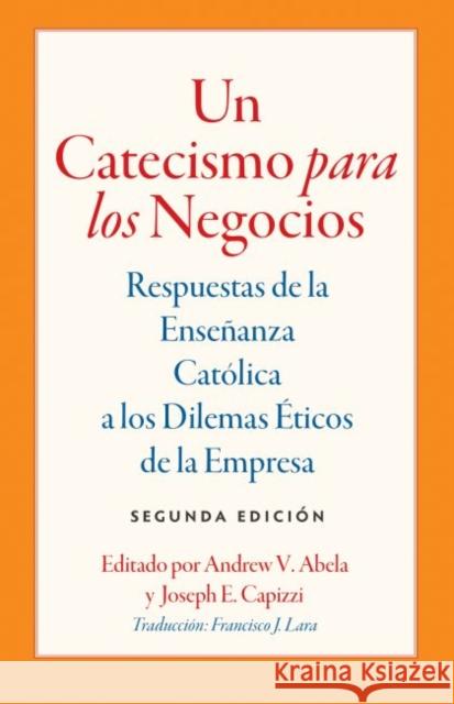 Un Catecismo Para Los Negocios: Respuestas de la Ensenanza Catolica a Los Dilemas Eticos de la Empresa Abela, Andrew V. 9780813228860 Catholic University of America Press