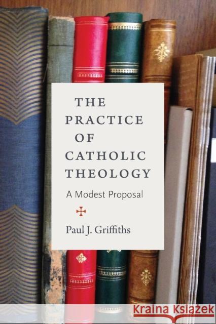 The Practice of Catholic Theology Griffiths, Paul J. 9780813228907