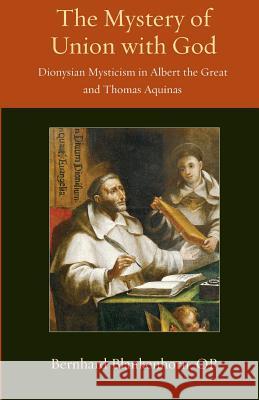 Mystery of Union with God: Dionysian Mysticism in Albert the Great and Thomas Aquinas Bernhard Blankenhorn 9780813229157 Catholic University of America Press