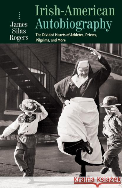 Irish-American Autobiography James Silas Rogers 9780813229188 Catholic University of America Press