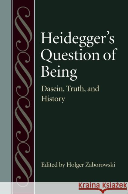 Heidegger's Question of Being: Daesin, Truth, and History Holger Zaborowski 9780813229546 