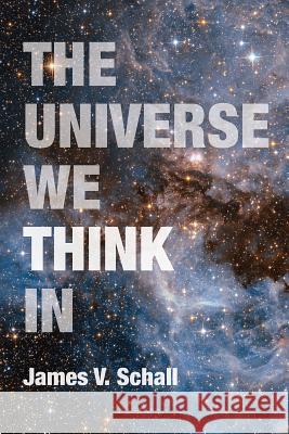 The Universe We Think in James V. Schall 9780813229751 Catholic University of America Press