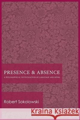 Presence and Absence: A Philosophical Investigation of Language and Being Robert Sokolowski 9780813230085 Catholic University of America Press