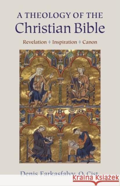A Theology of the Christian Bible: Revelation - Inspiration - Canon O. Cist Farkasfalvy 9780813230290 Catholic University of America Press