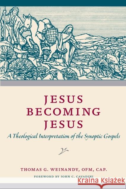 Jesus Becoming Jesus: A Theological Interpretation of the Synoptic Gospels Thomas G. Weinandy Ofm Weinandy John C. Cavadini 9780813230450