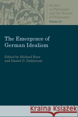 The Emergence of German Idealism Michael Baur Daniel O. Dahlstrom 9780813230504 Catholic University of America Press