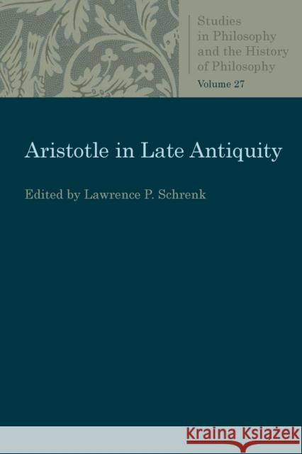 Aristotle in Late Antiquity Lawrence P. Screnk 9780813230627 Catholic University of America Press