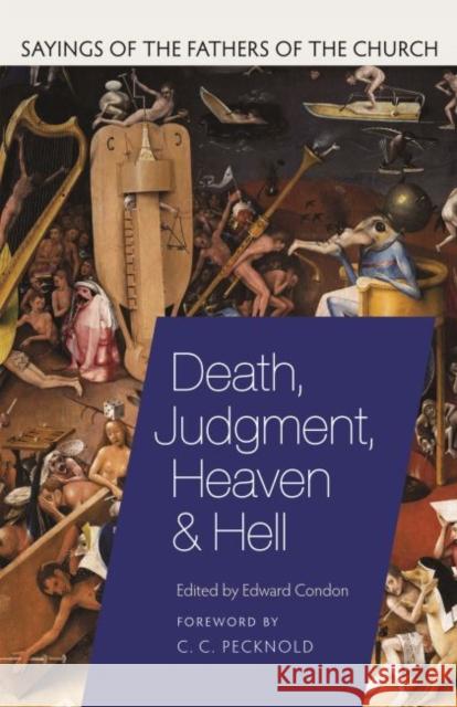 Death, Judgment, Heaven, and Hell: Sayings of the Fathers of the Church Condon, Edward 9780813231259 Catholic University of America Press