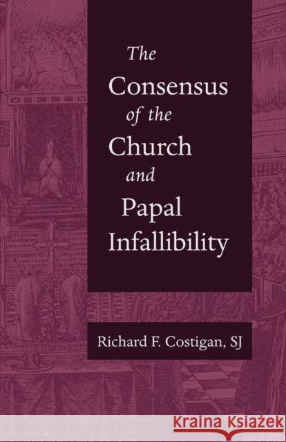 The Consensus of the Church and Papal Infallibility Costigan, Sj Richard F. 9780813232386 Catholic University of America Press