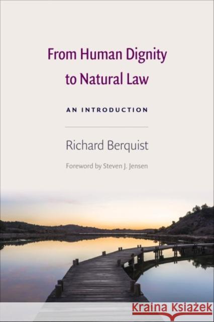 From Human Dignity to Natural Law: An Introduction Berquist, Richard 9780813232423 Catholic University of America Press