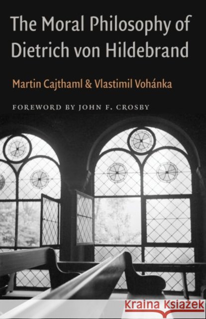 The Moral Philosophy of Dietrich von Hildebrand Vlastimil Vohanka 9780813232508 The Catholic University of America Press