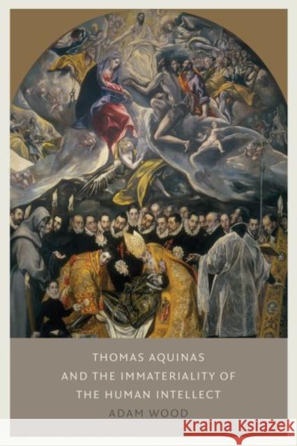 Thomas Aquinas on the Immateriality of the Human Intellect Adam Wood 9780813232560 Catholic University of America Press