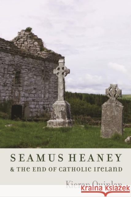 Seamus Heaney and the End of Catholic Ireland Kieran Quinlan 9780813232713