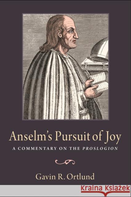 Anselm's Pursuit of Joy: A Commentary on the Proslogion Gavin R. Ortlund 9780813232751 Catholic University of America Press