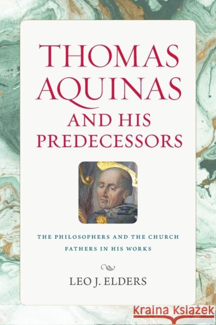 Thomas Aquinas and His Predecessors Elders, Leo J. 9780813233161