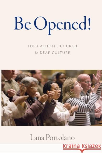 Be Opened!: The Catholic Church and Deaf Culture Lana Portolano 9780813233390 Catholic University of America Press