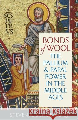 Bonds of Wool: The Pallium and Papal Power in the Middle Ages Schoenig, Steven A. 9780813233703