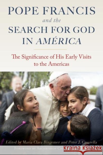 Pope Francis and the Search for God in America: The Significance of His Early Visits to the Americas Maria Clara Bingemer Peter J. Casarella Archbishop Christophe Pierre 9780813233789 Catholic University of America Press
