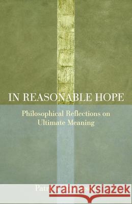 In Reasonable Hope: Philosophical Reflections on Ultimate Meaning Patrick Masterson 9780813233864 Catholic University of America Press