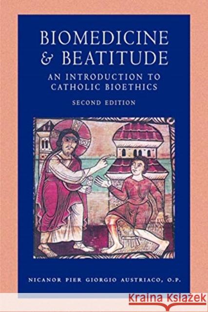 Biomedicine and Beatitude: An Introduction to Catholic Bioethics, Second Edition Austriaco Op Nicanor Pier Giorgio 9780813233901 Catholic University of America Press