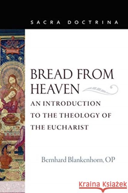 Bread from Heaven: An Introduction to the Theology of the Eucharist Blankenhorn Op Bernhard 9780813233949 Catholic University of America Press