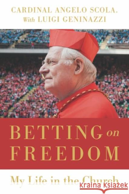 Betting on Freedom: My Life in the Church Cardinal Angelo Scola, Carlo Lancelloti, Luigi Geninazzi 9780813234274 Eurospan (JL)