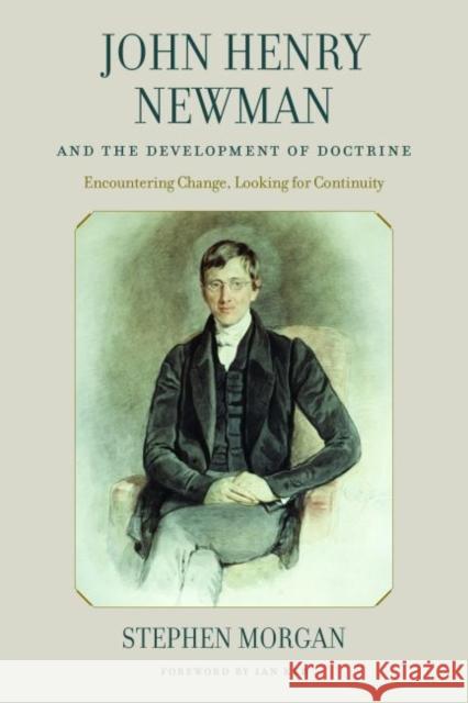 John Henry Newman and the Development of Doctrine: Encountering Change, Looking for Continuity Morgan, Stephen 9780813234434