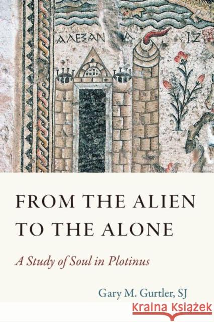 From the Alien to the Alone: A Study of Soul in Plotinus Gurtler Sj Gary 9780813234519