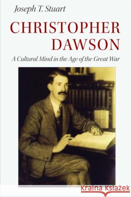 Christopher Dawson: A Cultural Mind in the Age of the Great War Stuart, Joseph T. 9780813234571 The Catholic University of America Press
