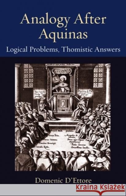 Analogy after Aquinas: Logical Problems, Thomistic Answers Domenic D'Ettore 9780813234779 Catholic University of America Press