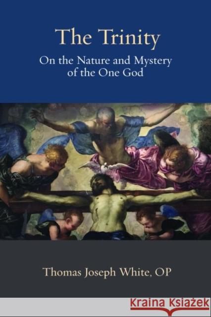 The Trinity: On the Nature and Mystery of the One God White Op Thomas Joseph 9780813234830 The Catholic University of America Press