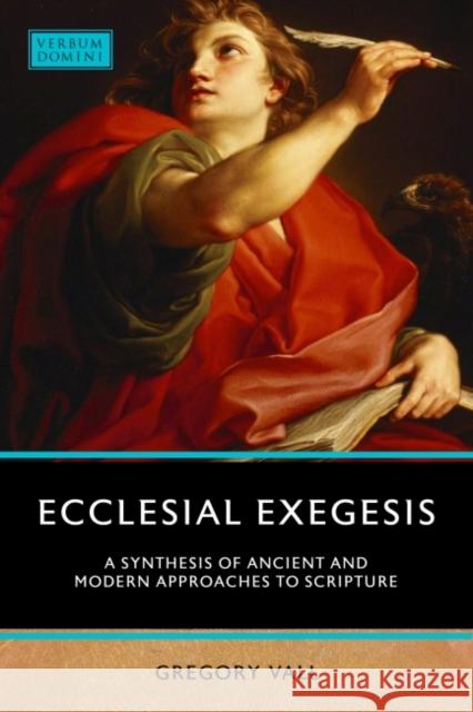 Ecclesial Exegesis: A Synthesis of Ancient and Modern Approaches to Scripture Gregory Vall 9780813235226