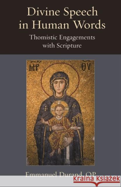 Divine Speech in Human Words: Thomistic Engagement with Scripture Durand Op Emmanuel 9780813235363