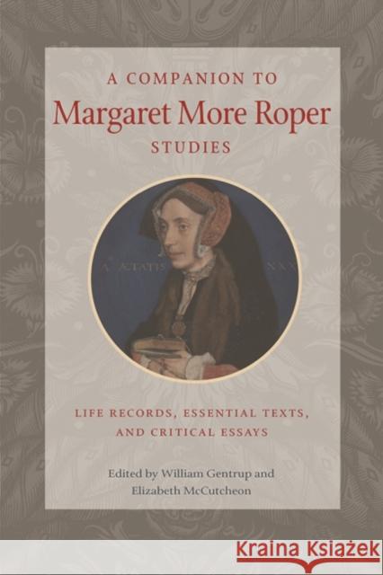 A Companion to Margaret More Roper Studies: Life Records, Critical Texts, and Essential Essays McCutcheon, Elizabeth 9780813235448