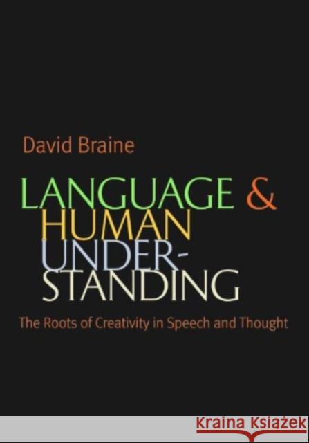 Language and Human Understanding: The Roots of Creativity in Speech and Thought David Braine 9780813235660