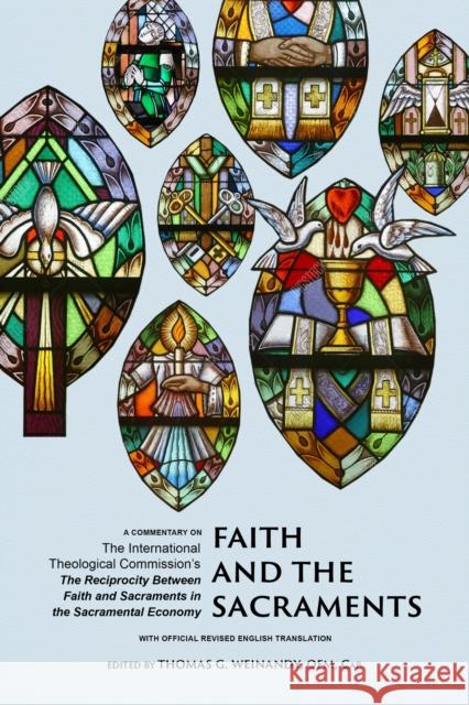 Faith and the Sacraments: A Commentary on the International Theological Commission's the Reciprocity Between Faith and Sacraments in the Sacrame International Theological Commission 9780813236148