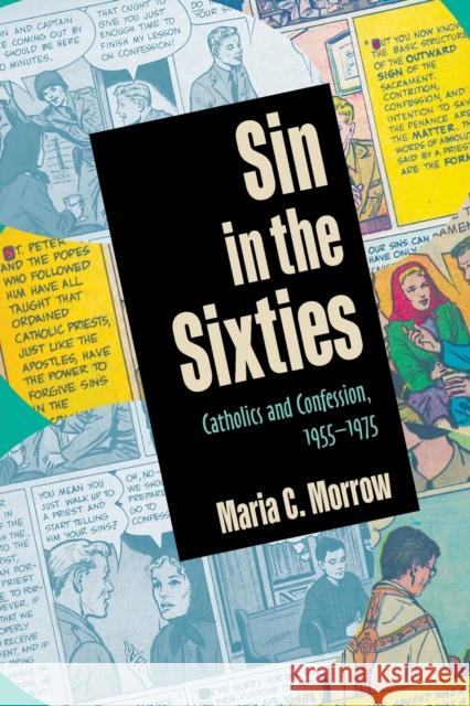 Sin in the Sixties: Catholics and Confession, 1955-1975 Morrow, Maria C. 9780813236322 The Catholic University of America Press