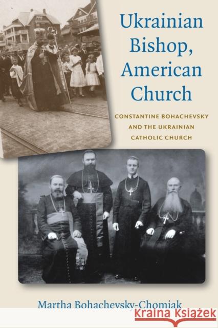 Ukrainian Bishop, American Church: Constantine Bohachevsky and the Ukrainian Catholic Church Martha Bohachevsky-Chomiak 9780813236360