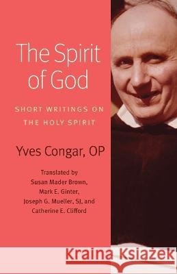 The Spirit of God: Short Writings on the Holy Spirit Yves Congar Susan Mader Brown Mark E. Ginter 9780813237077