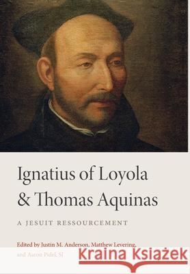 Ignatius of Loyola and Thomas Aquinas: A Jesuit Ressourcement  9780813237152 The Catholic University of America Press