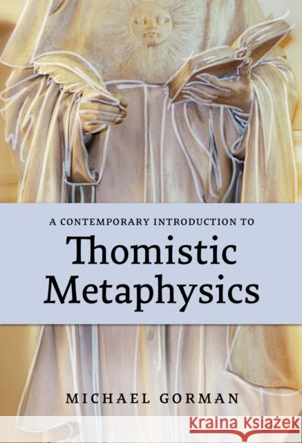 A Contemporary Introduction to Thomistic Metaphysics Michael Gorman 9780813237336