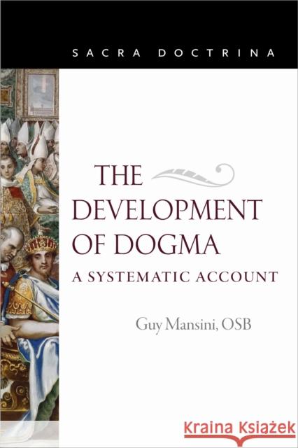 The Development of Dogma: A Systematic Account Guy Mansini 9780813237459 The Catholic University of America Press