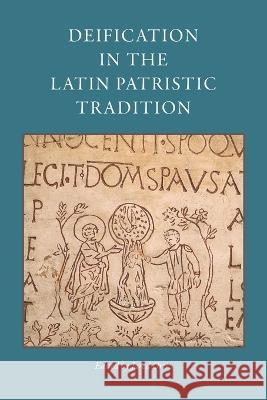 Deification in the Latin Patristic Tradition Jared Ortiz 9780813237831