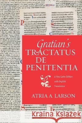 Gratian`s Tractatus de penitentia – A New Latin Edition with English Translation Atria A. Larson 9780813237848