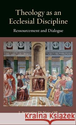 Theology as an Ecclesial Discipline: Ressourcement and Dialogue J. Augustine D James L 9780813238494 Catholic University of America Press