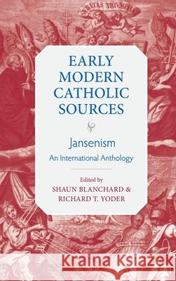 Jansenism: An International Anthology Shaun Blanchard Richard T. Yoder 9780813238562 Catholic University of America Press