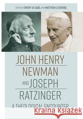 John Henry Newman and Joseph Ratzinger: A Theological Encounter Emery D Matthew Levering 9780813238968 Not Avail