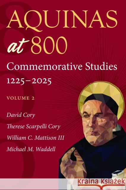 Aquinas at 800: Commemorative Studies 1225-2025 Volume 1 David Cory Therese Scarpelli Cory Mattison III William C. 9780813239149