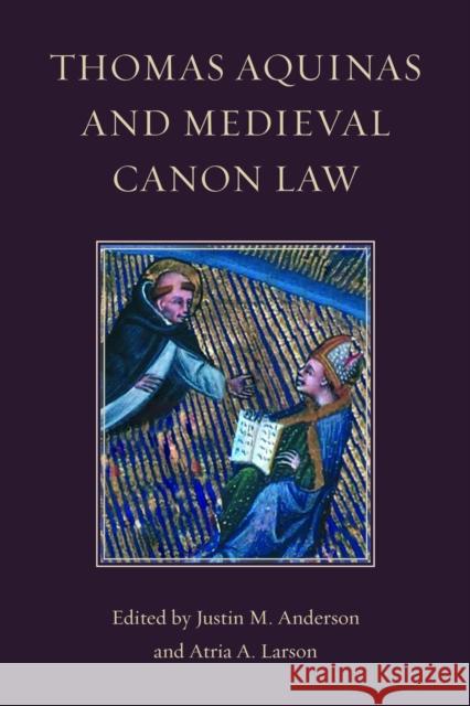 Thomas Aquinas and Medieval Canon Law Justin M. Anderson Atria A. Larson 9780813239347