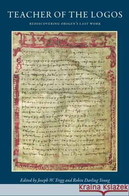Teacher on the Logos: Essays on Origen's Rediscovered Last Work Joseph W. Trigg Robin Darling Young 9780813239668